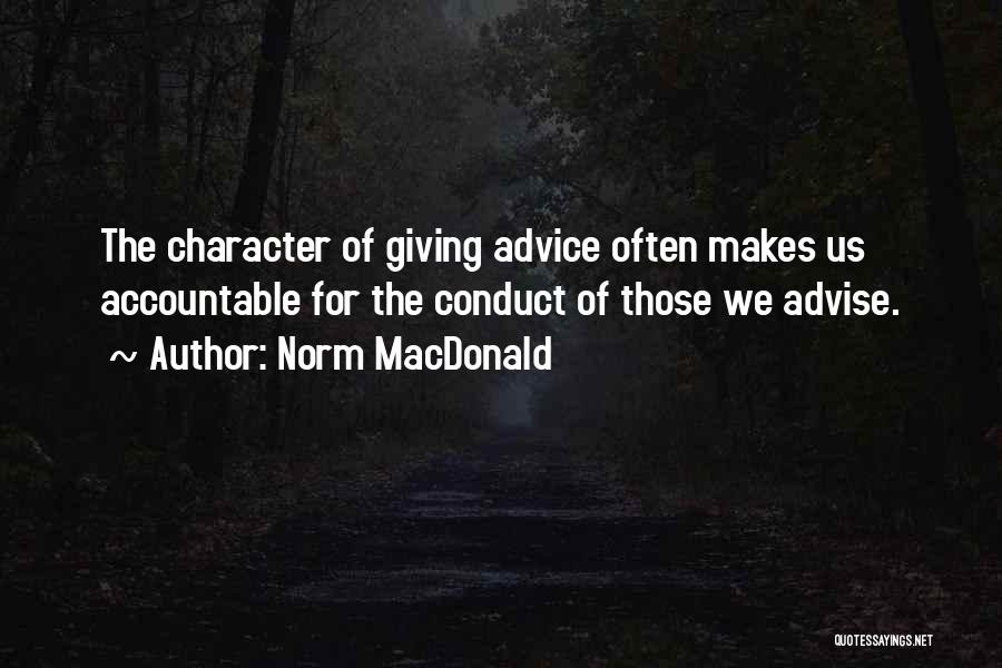 Norm MacDonald Quotes: The Character Of Giving Advice Often Makes Us Accountable For The Conduct Of Those We Advise.