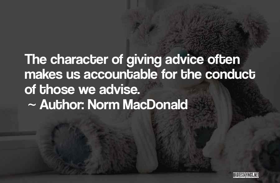 Norm MacDonald Quotes: The Character Of Giving Advice Often Makes Us Accountable For The Conduct Of Those We Advise.