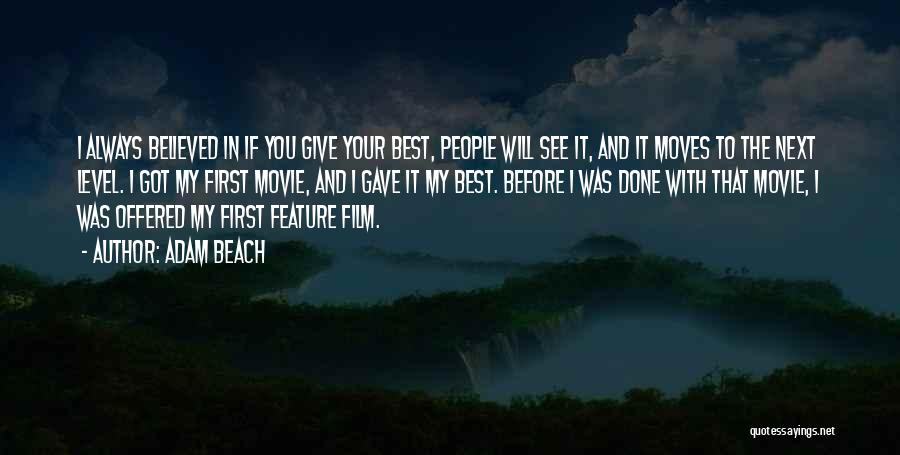 Adam Beach Quotes: I Always Believed In If You Give Your Best, People Will See It, And It Moves To The Next Level.