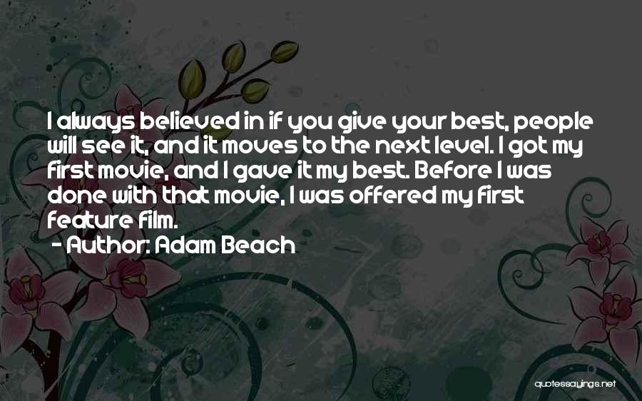 Adam Beach Quotes: I Always Believed In If You Give Your Best, People Will See It, And It Moves To The Next Level.