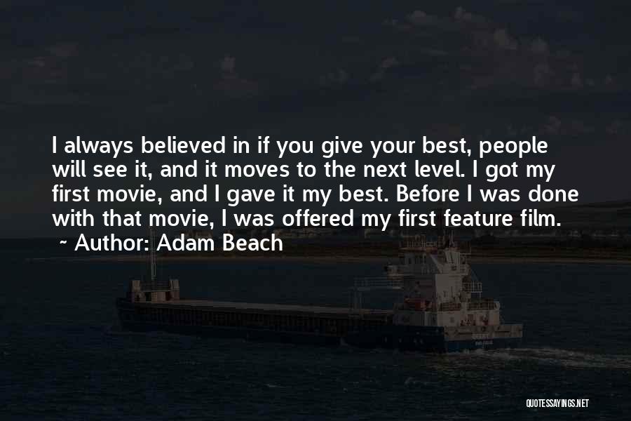 Adam Beach Quotes: I Always Believed In If You Give Your Best, People Will See It, And It Moves To The Next Level.