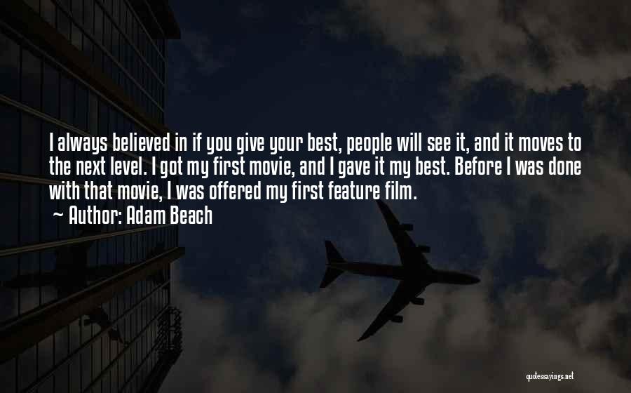 Adam Beach Quotes: I Always Believed In If You Give Your Best, People Will See It, And It Moves To The Next Level.