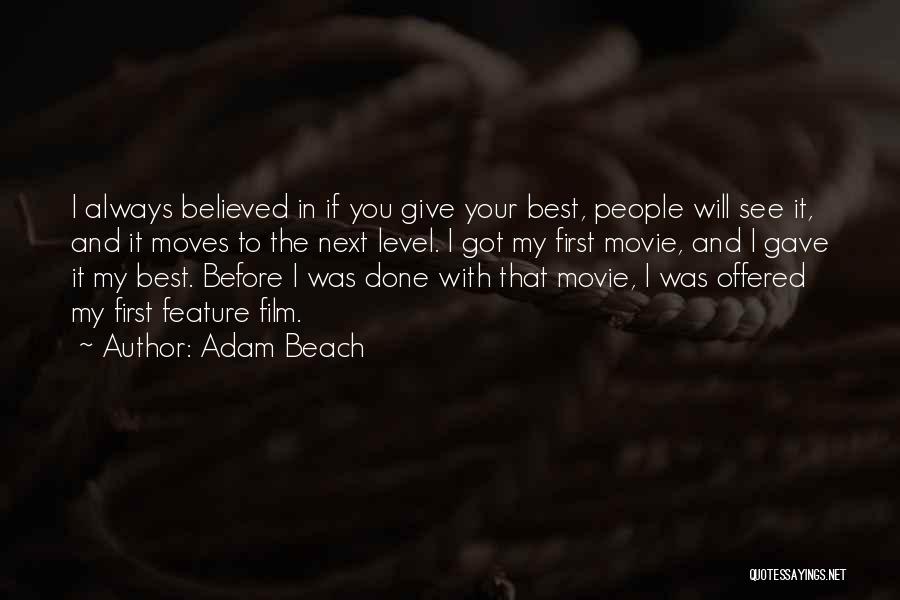 Adam Beach Quotes: I Always Believed In If You Give Your Best, People Will See It, And It Moves To The Next Level.