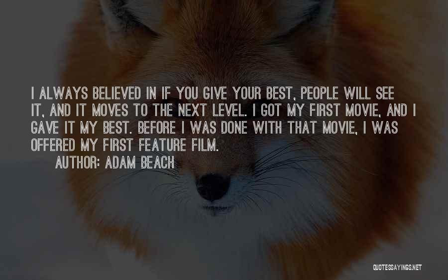 Adam Beach Quotes: I Always Believed In If You Give Your Best, People Will See It, And It Moves To The Next Level.