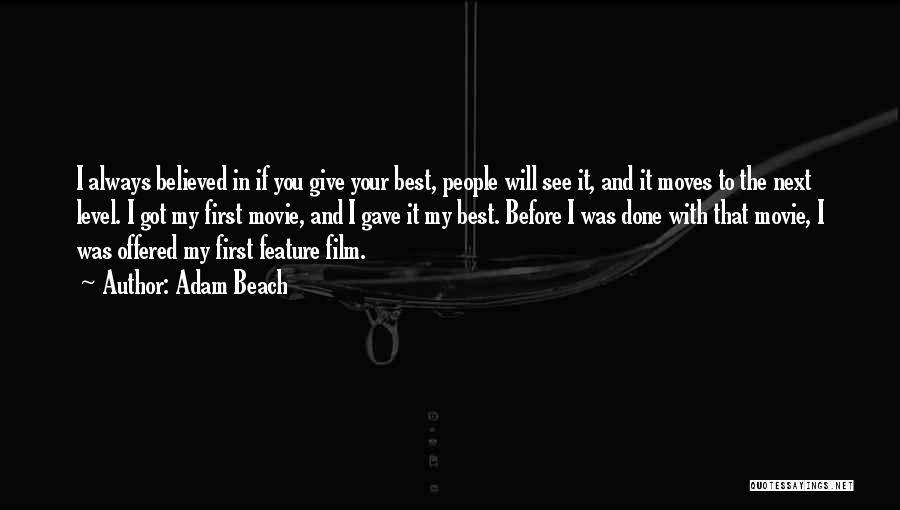 Adam Beach Quotes: I Always Believed In If You Give Your Best, People Will See It, And It Moves To The Next Level.