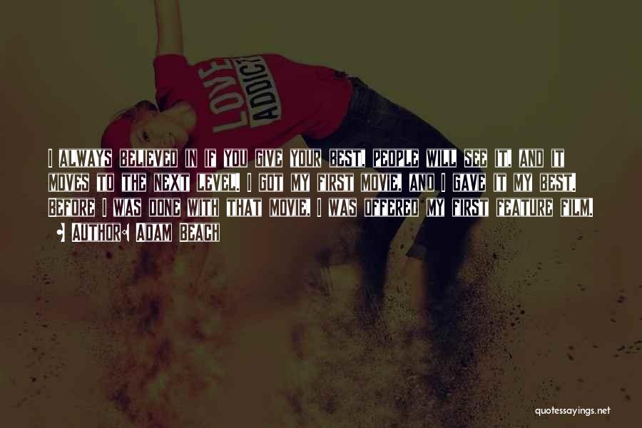 Adam Beach Quotes: I Always Believed In If You Give Your Best, People Will See It, And It Moves To The Next Level.