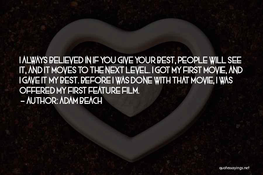 Adam Beach Quotes: I Always Believed In If You Give Your Best, People Will See It, And It Moves To The Next Level.