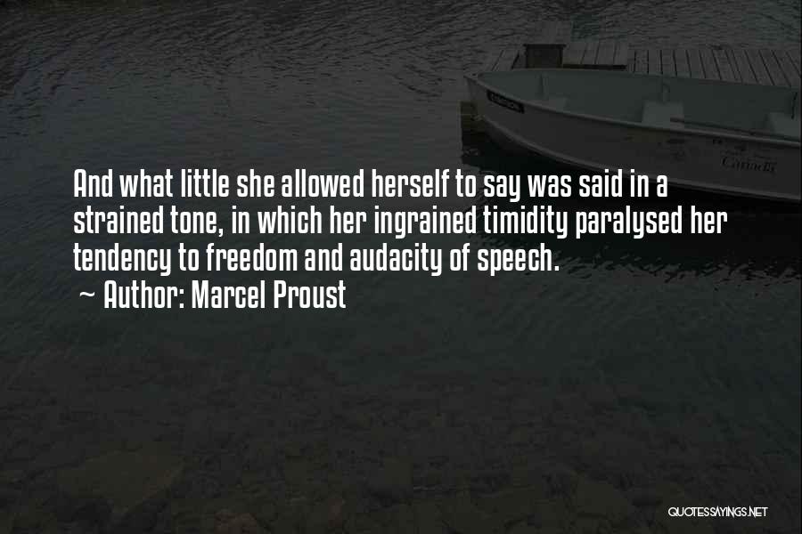 Marcel Proust Quotes: And What Little She Allowed Herself To Say Was Said In A Strained Tone, In Which Her Ingrained Timidity Paralysed
