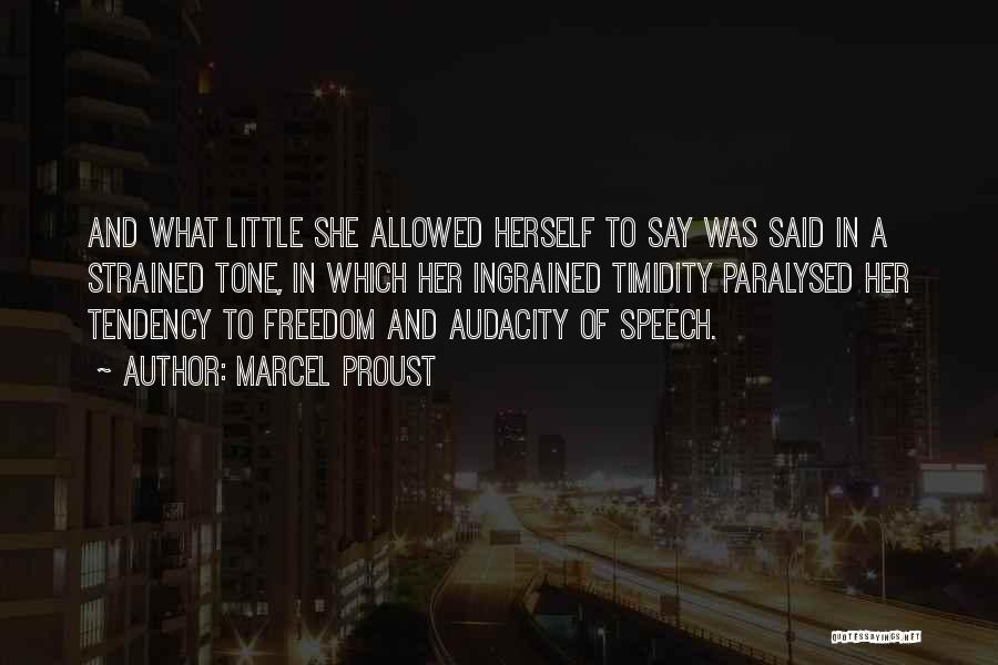 Marcel Proust Quotes: And What Little She Allowed Herself To Say Was Said In A Strained Tone, In Which Her Ingrained Timidity Paralysed