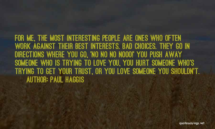 Paul Haggis Quotes: For Me, The Most Interesting People Are Ones Who Often Work Against Their Best Interests. Bad Choices. They Go In