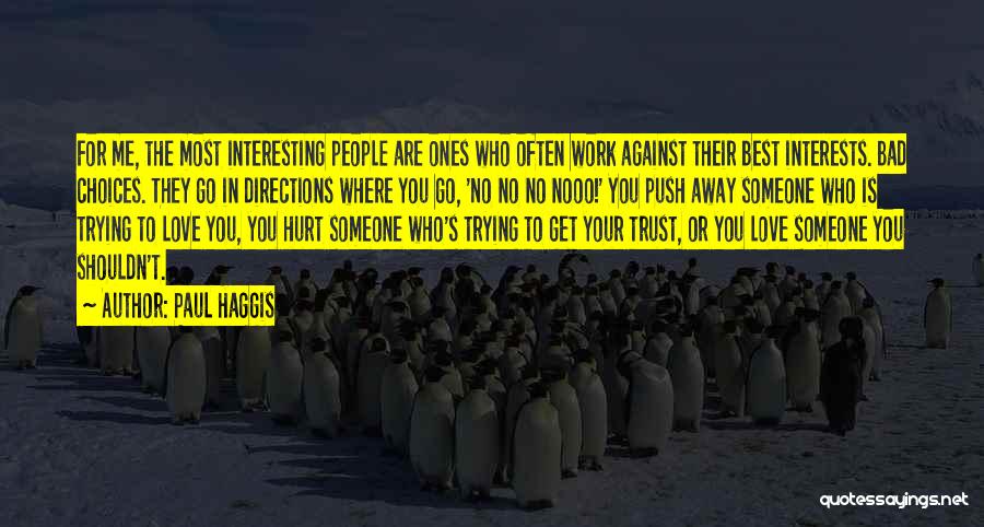 Paul Haggis Quotes: For Me, The Most Interesting People Are Ones Who Often Work Against Their Best Interests. Bad Choices. They Go In