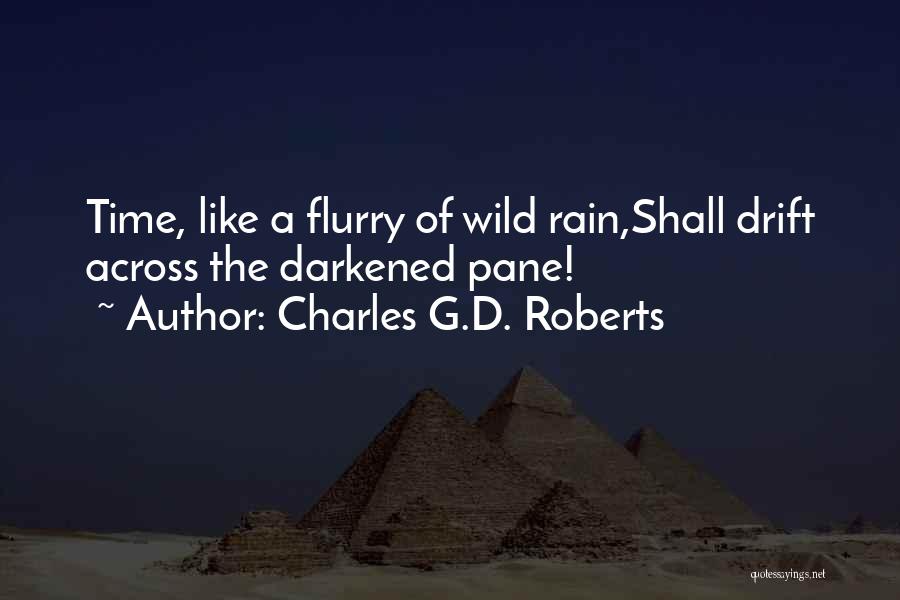 Charles G.D. Roberts Quotes: Time, Like A Flurry Of Wild Rain,shall Drift Across The Darkened Pane!