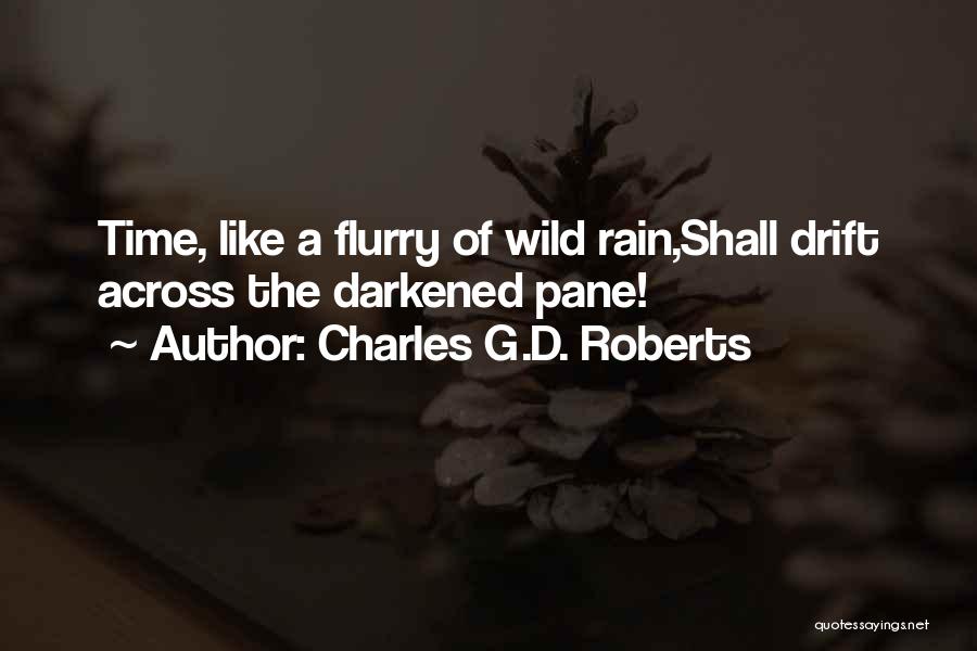 Charles G.D. Roberts Quotes: Time, Like A Flurry Of Wild Rain,shall Drift Across The Darkened Pane!