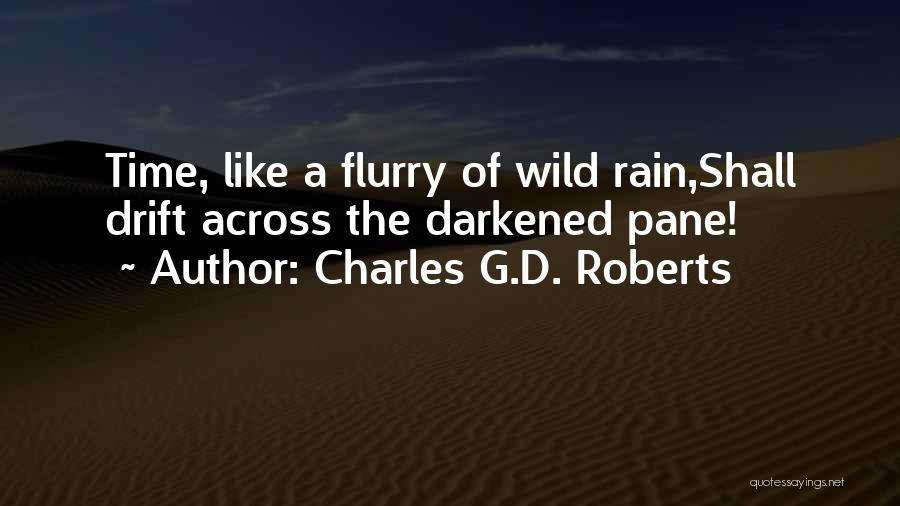 Charles G.D. Roberts Quotes: Time, Like A Flurry Of Wild Rain,shall Drift Across The Darkened Pane!