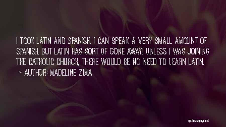 Madeline Zima Quotes: I Took Latin And Spanish. I Can Speak A Very Small Amount Of Spanish, But Latin Has Sort Of Gone