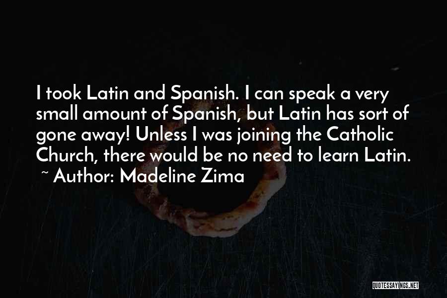 Madeline Zima Quotes: I Took Latin And Spanish. I Can Speak A Very Small Amount Of Spanish, But Latin Has Sort Of Gone