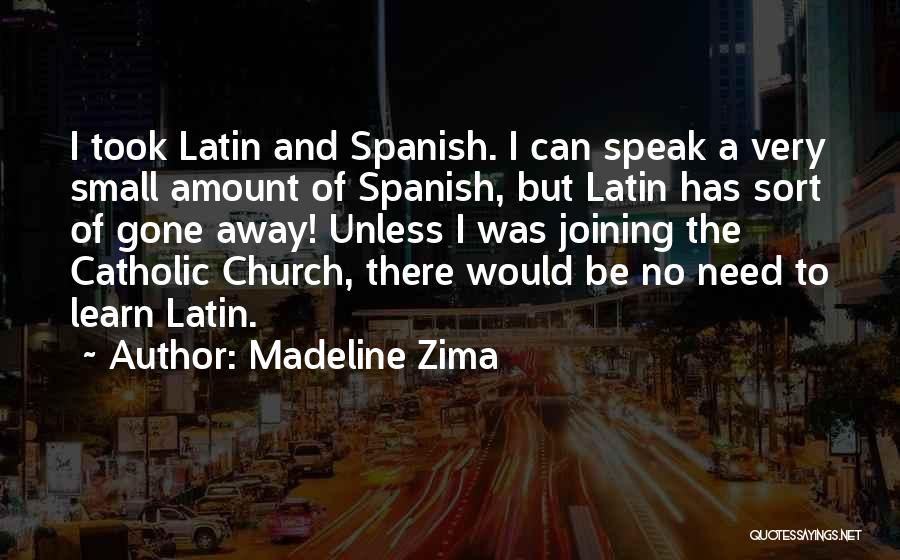 Madeline Zima Quotes: I Took Latin And Spanish. I Can Speak A Very Small Amount Of Spanish, But Latin Has Sort Of Gone