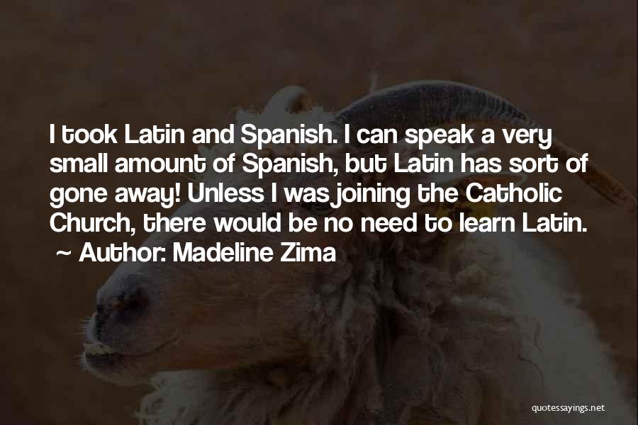 Madeline Zima Quotes: I Took Latin And Spanish. I Can Speak A Very Small Amount Of Spanish, But Latin Has Sort Of Gone