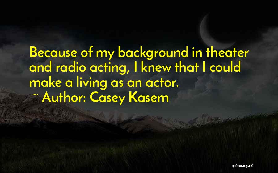Casey Kasem Quotes: Because Of My Background In Theater And Radio Acting, I Knew That I Could Make A Living As An Actor.
