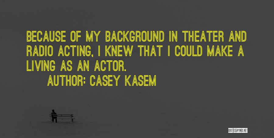 Casey Kasem Quotes: Because Of My Background In Theater And Radio Acting, I Knew That I Could Make A Living As An Actor.