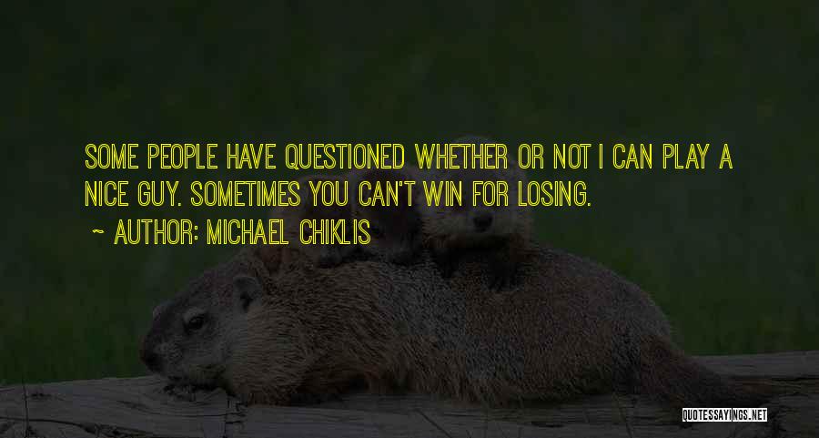 Michael Chiklis Quotes: Some People Have Questioned Whether Or Not I Can Play A Nice Guy. Sometimes You Can't Win For Losing.