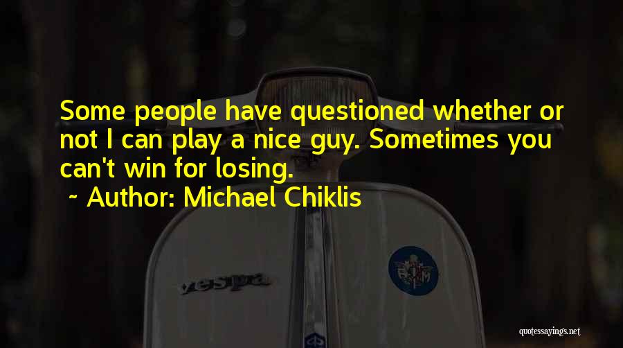Michael Chiklis Quotes: Some People Have Questioned Whether Or Not I Can Play A Nice Guy. Sometimes You Can't Win For Losing.