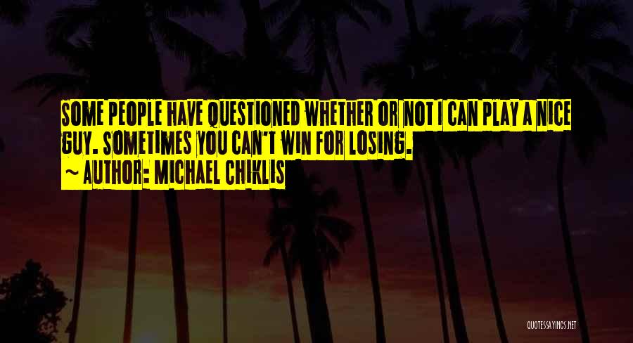 Michael Chiklis Quotes: Some People Have Questioned Whether Or Not I Can Play A Nice Guy. Sometimes You Can't Win For Losing.