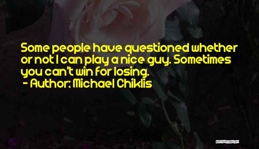 Michael Chiklis Quotes: Some People Have Questioned Whether Or Not I Can Play A Nice Guy. Sometimes You Can't Win For Losing.