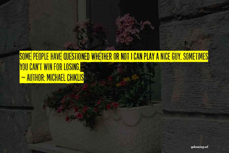 Michael Chiklis Quotes: Some People Have Questioned Whether Or Not I Can Play A Nice Guy. Sometimes You Can't Win For Losing.