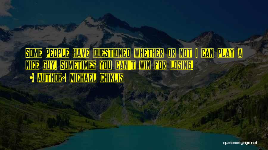 Michael Chiklis Quotes: Some People Have Questioned Whether Or Not I Can Play A Nice Guy. Sometimes You Can't Win For Losing.