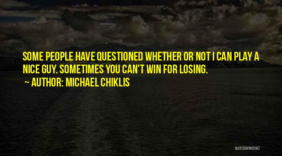 Michael Chiklis Quotes: Some People Have Questioned Whether Or Not I Can Play A Nice Guy. Sometimes You Can't Win For Losing.