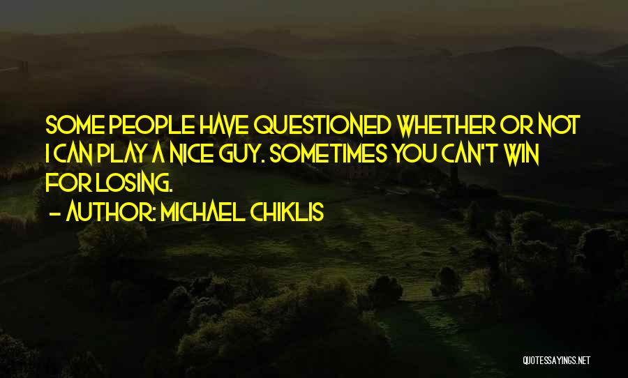 Michael Chiklis Quotes: Some People Have Questioned Whether Or Not I Can Play A Nice Guy. Sometimes You Can't Win For Losing.