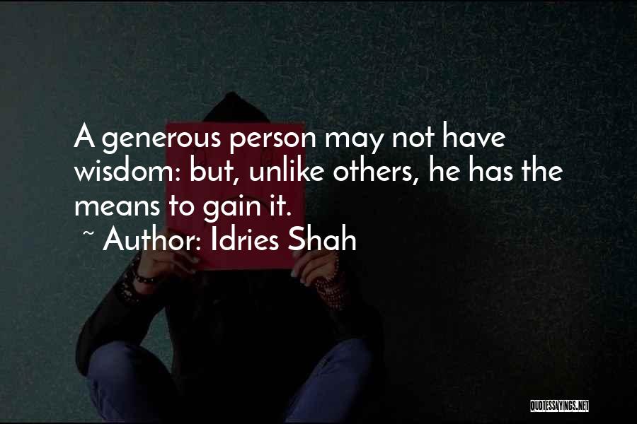 Idries Shah Quotes: A Generous Person May Not Have Wisdom: But, Unlike Others, He Has The Means To Gain It.