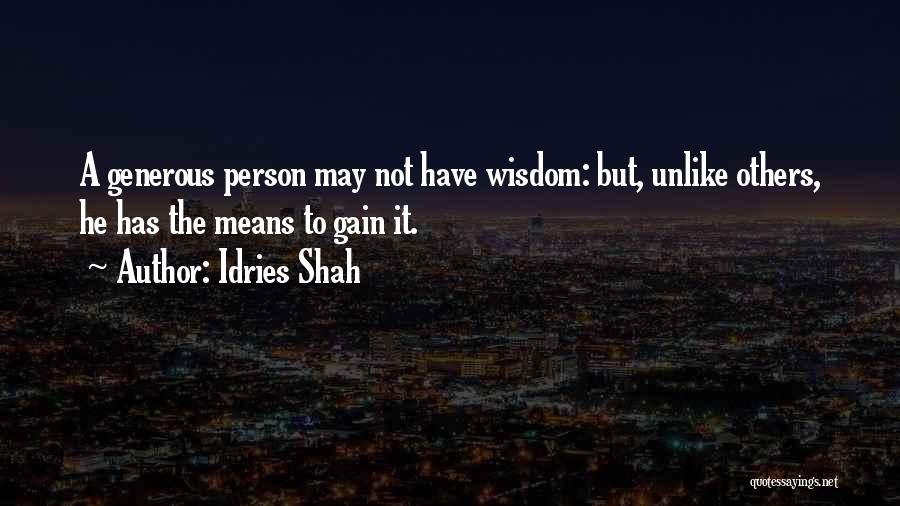 Idries Shah Quotes: A Generous Person May Not Have Wisdom: But, Unlike Others, He Has The Means To Gain It.