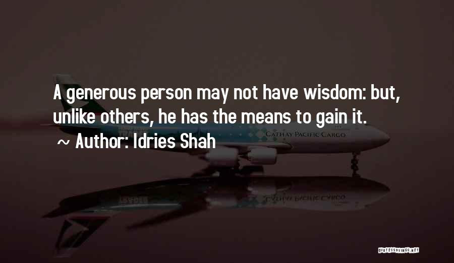 Idries Shah Quotes: A Generous Person May Not Have Wisdom: But, Unlike Others, He Has The Means To Gain It.