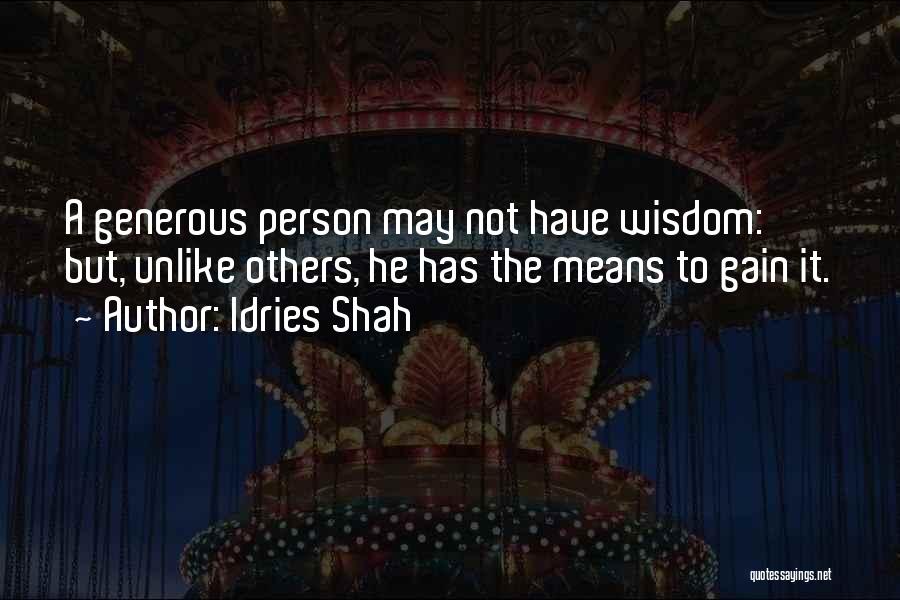 Idries Shah Quotes: A Generous Person May Not Have Wisdom: But, Unlike Others, He Has The Means To Gain It.