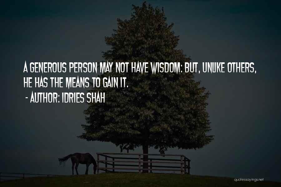 Idries Shah Quotes: A Generous Person May Not Have Wisdom: But, Unlike Others, He Has The Means To Gain It.