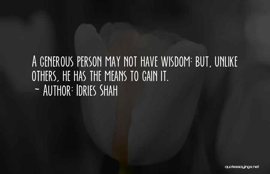 Idries Shah Quotes: A Generous Person May Not Have Wisdom: But, Unlike Others, He Has The Means To Gain It.