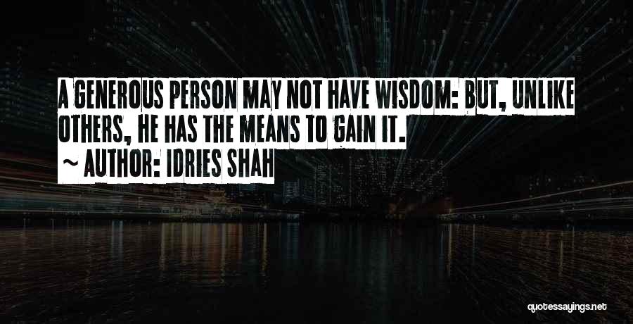 Idries Shah Quotes: A Generous Person May Not Have Wisdom: But, Unlike Others, He Has The Means To Gain It.