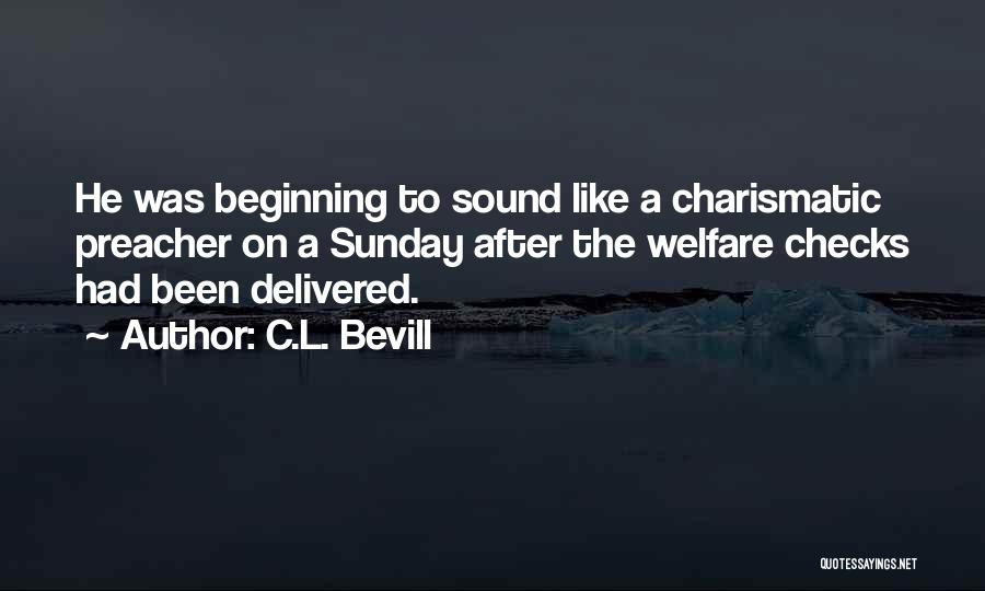 C.L. Bevill Quotes: He Was Beginning To Sound Like A Charismatic Preacher On A Sunday After The Welfare Checks Had Been Delivered.