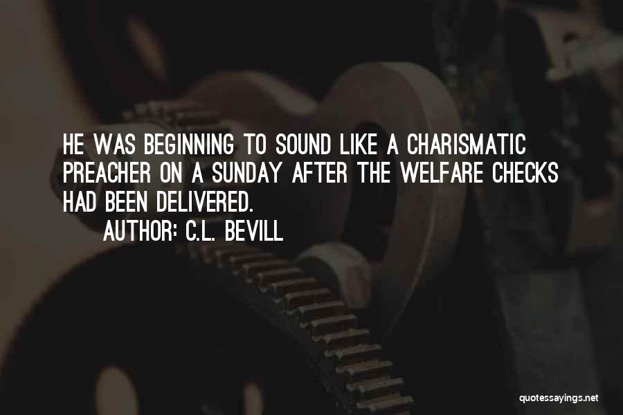 C.L. Bevill Quotes: He Was Beginning To Sound Like A Charismatic Preacher On A Sunday After The Welfare Checks Had Been Delivered.