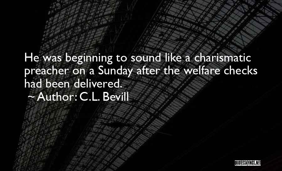 C.L. Bevill Quotes: He Was Beginning To Sound Like A Charismatic Preacher On A Sunday After The Welfare Checks Had Been Delivered.