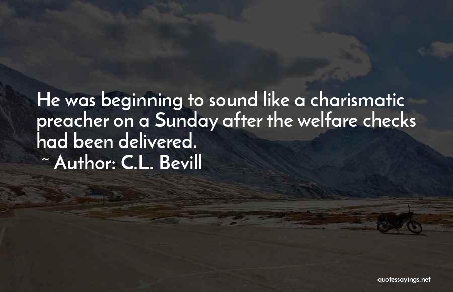 C.L. Bevill Quotes: He Was Beginning To Sound Like A Charismatic Preacher On A Sunday After The Welfare Checks Had Been Delivered.