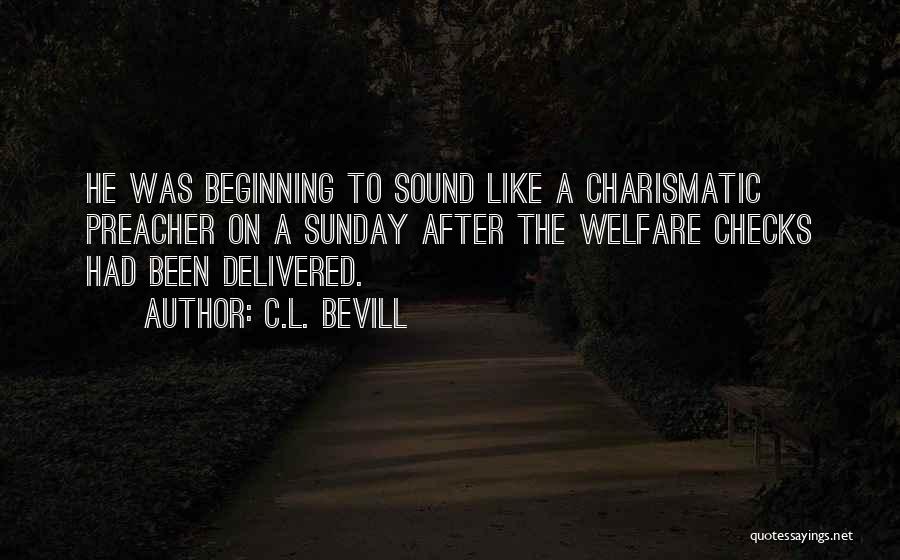 C.L. Bevill Quotes: He Was Beginning To Sound Like A Charismatic Preacher On A Sunday After The Welfare Checks Had Been Delivered.