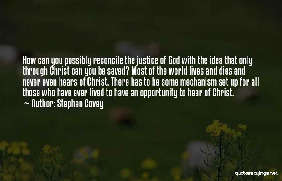 Stephen Covey Quotes: How Can You Possibly Reconcile The Justice Of God With The Idea That Only Through Christ Can You Be Saved?