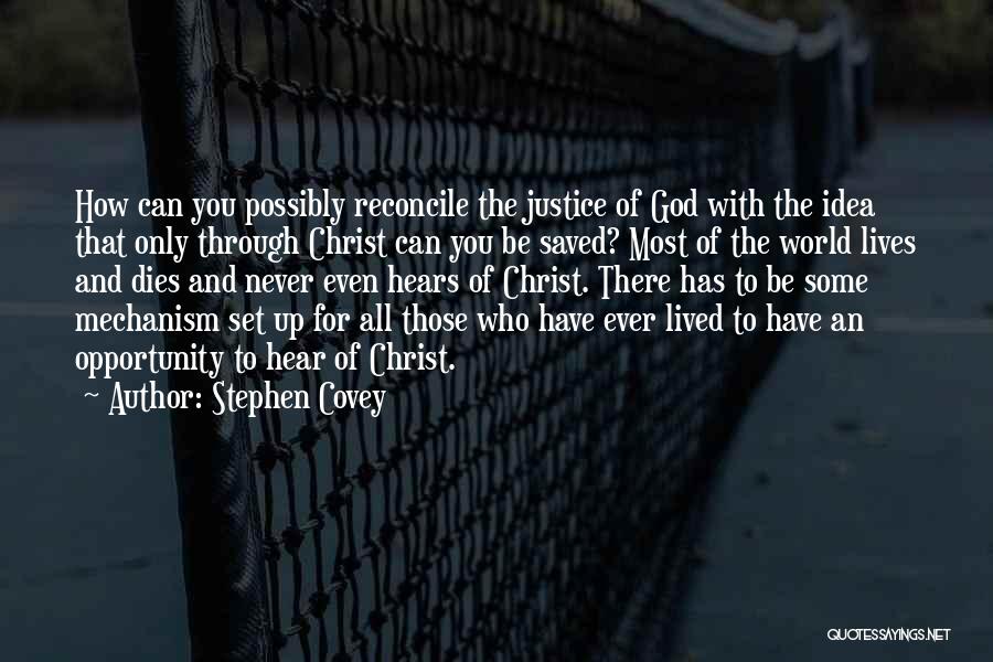 Stephen Covey Quotes: How Can You Possibly Reconcile The Justice Of God With The Idea That Only Through Christ Can You Be Saved?