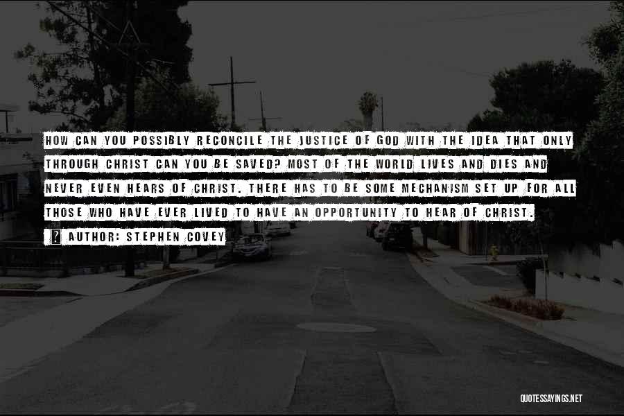 Stephen Covey Quotes: How Can You Possibly Reconcile The Justice Of God With The Idea That Only Through Christ Can You Be Saved?