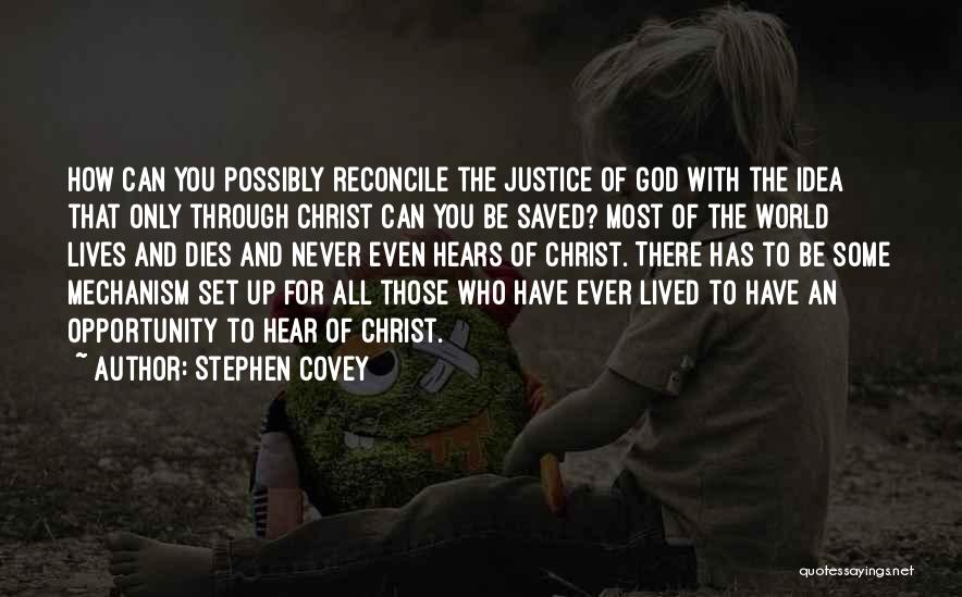 Stephen Covey Quotes: How Can You Possibly Reconcile The Justice Of God With The Idea That Only Through Christ Can You Be Saved?