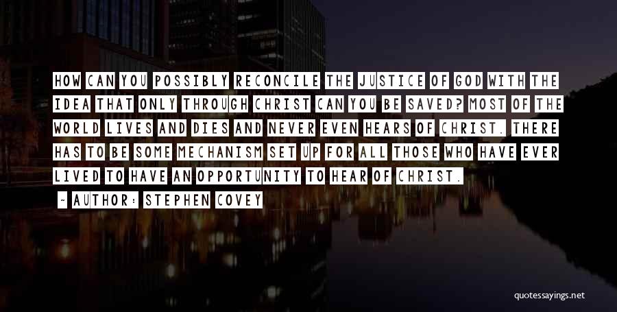 Stephen Covey Quotes: How Can You Possibly Reconcile The Justice Of God With The Idea That Only Through Christ Can You Be Saved?