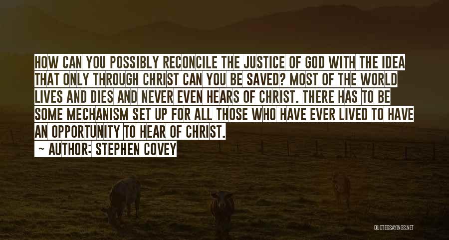 Stephen Covey Quotes: How Can You Possibly Reconcile The Justice Of God With The Idea That Only Through Christ Can You Be Saved?